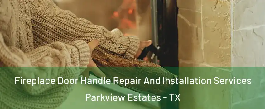 Fireplace Door Handle Repair And Installation Services Parkview Estates - TX