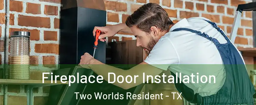 Fireplace Door Installation Two Worlds Resident - TX