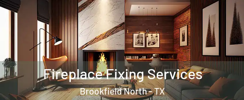 Fireplace Fixing Services Brookfield North - TX