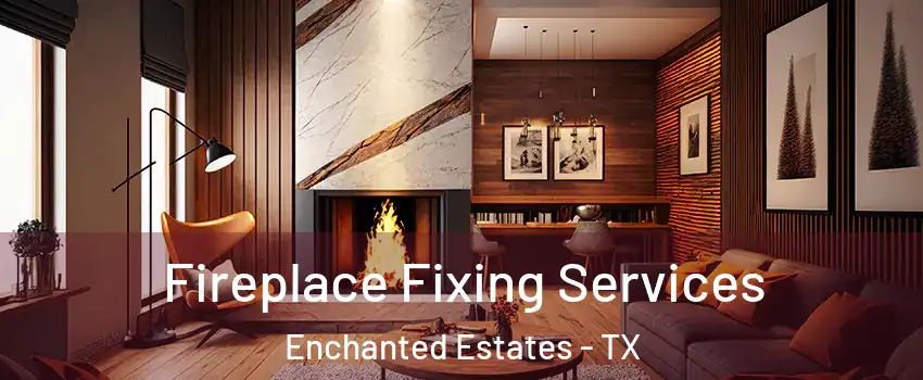 Fireplace Fixing Services Enchanted Estates - TX