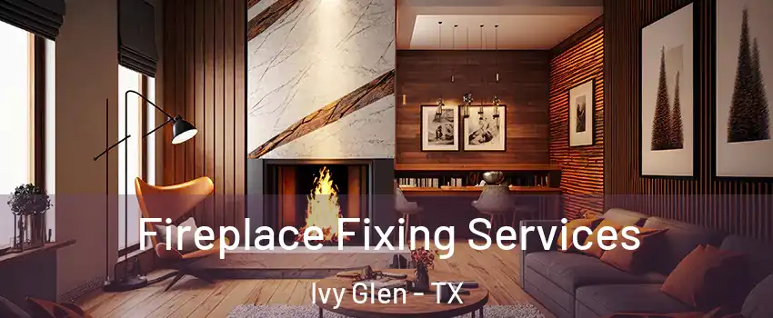 Fireplace Fixing Services Ivy Glen - TX