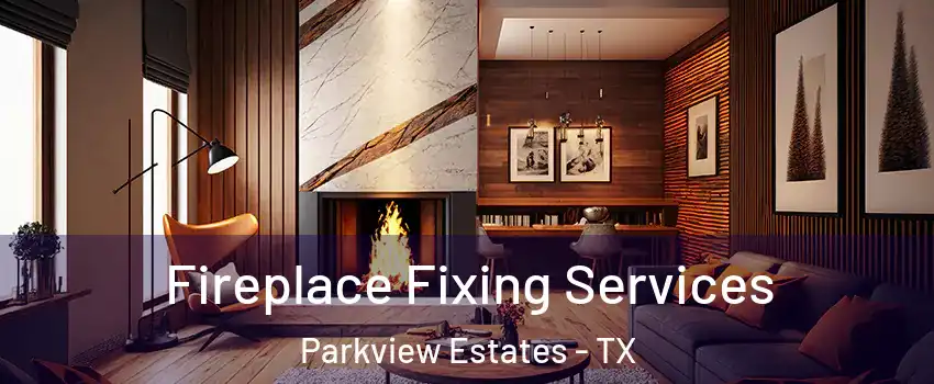 Fireplace Fixing Services Parkview Estates - TX