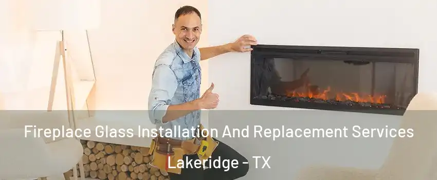 Fireplace Glass Installation And Replacement Services Lakeridge - TX