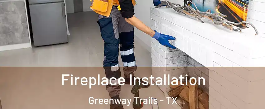 Fireplace Installation Greenway Trails - TX