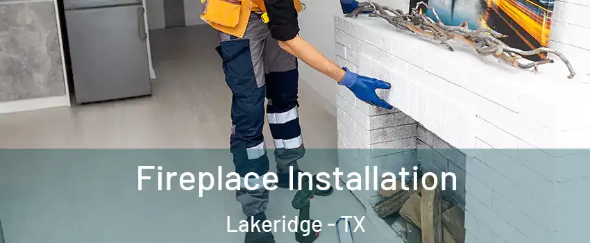 Fireplace Installation Lakeridge - TX