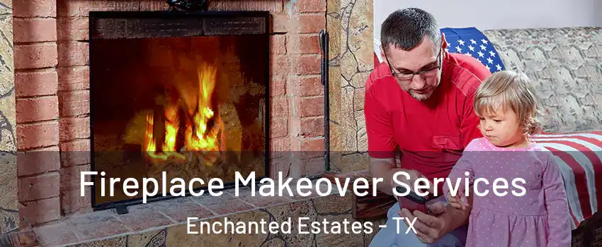 Fireplace Makeover Services Enchanted Estates - TX