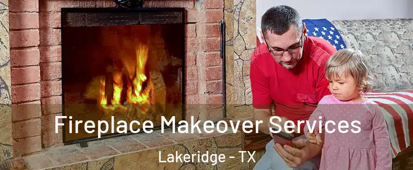 Fireplace Makeover Services Lakeridge - TX