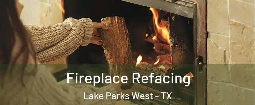 Fireplace Refacing Lake Parks West - TX