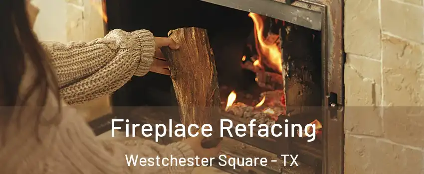 Fireplace Refacing Westchester Square - TX