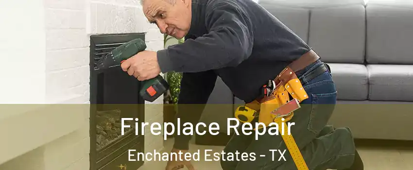 Fireplace Repair Enchanted Estates - TX