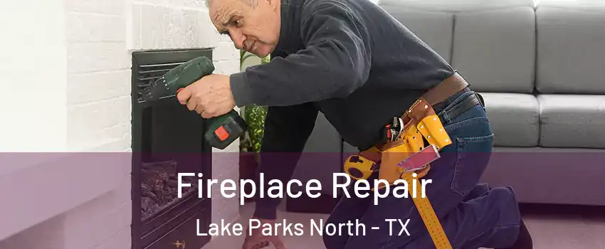 Fireplace Repair Lake Parks North - TX