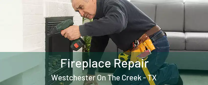 Fireplace Repair Westchester On The Creek - TX