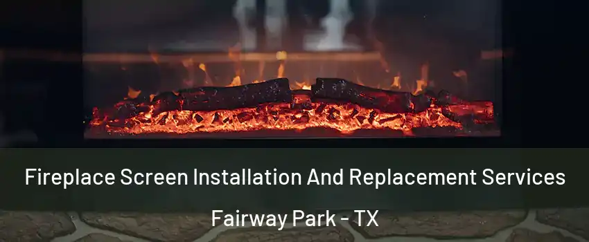 Fireplace Screen Installation And Replacement Services Fairway Park - TX