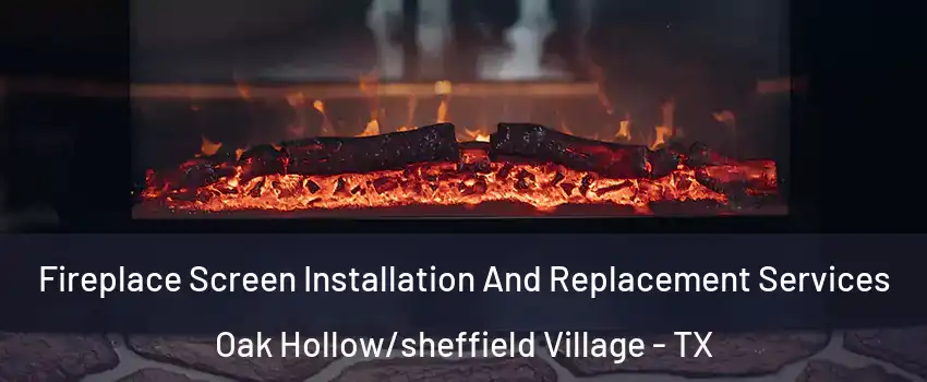 Fireplace Screen Installation And Replacement Services Oak Hollow/sheffield Village - TX