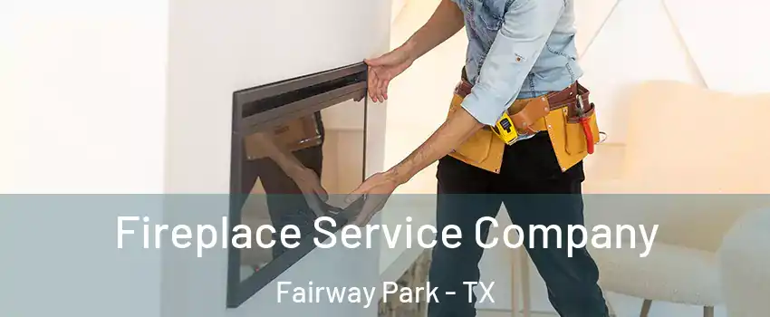 Fireplace Service Company Fairway Park - TX