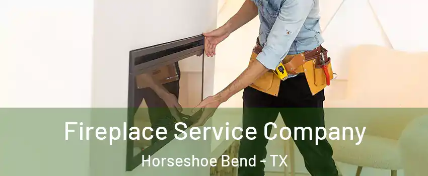 Fireplace Service Company Horseshoe Bend - TX