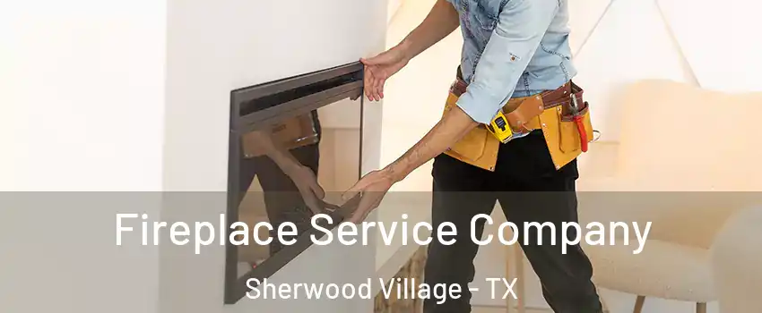 Fireplace Service Company Sherwood Village - TX