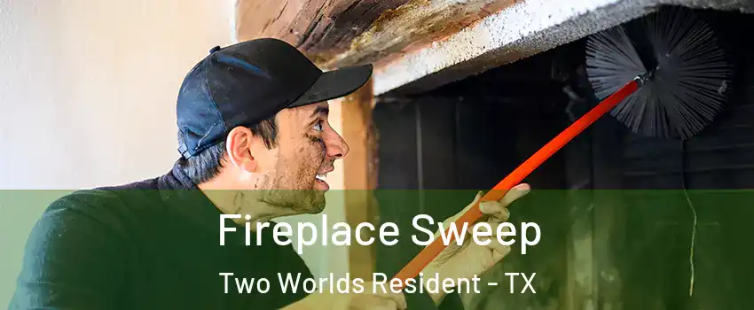 Fireplace Sweep Two Worlds Resident - TX