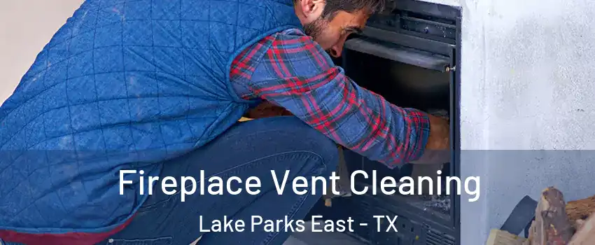 Fireplace Vent Cleaning Lake Parks East - TX