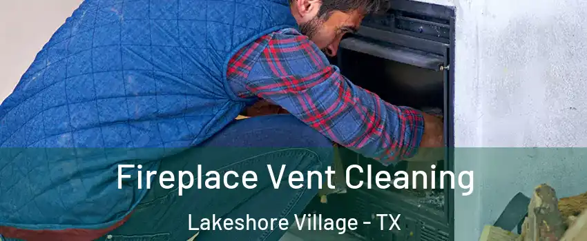 Fireplace Vent Cleaning Lakeshore Village - TX