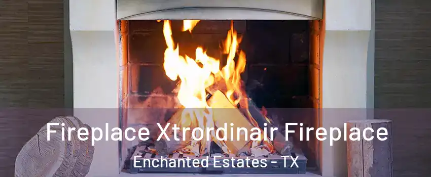 Fireplace Xtrordinair Fireplace Enchanted Estates - TX