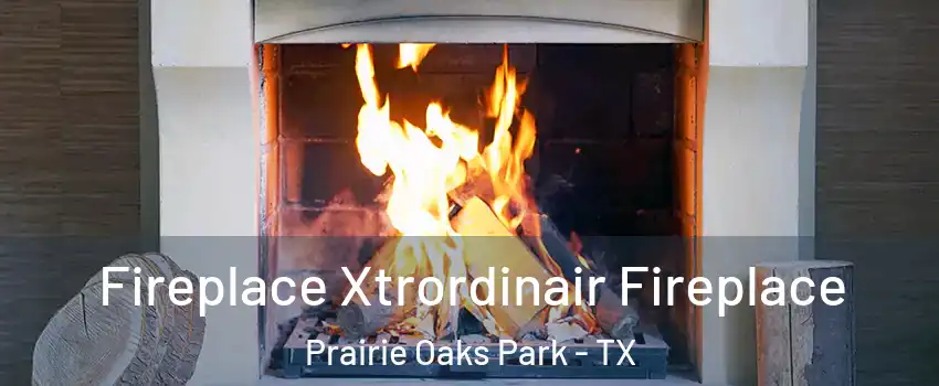 Fireplace Xtrordinair Fireplace Prairie Oaks Park - TX