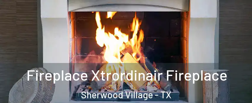 Fireplace Xtrordinair Fireplace Sherwood Village - TX