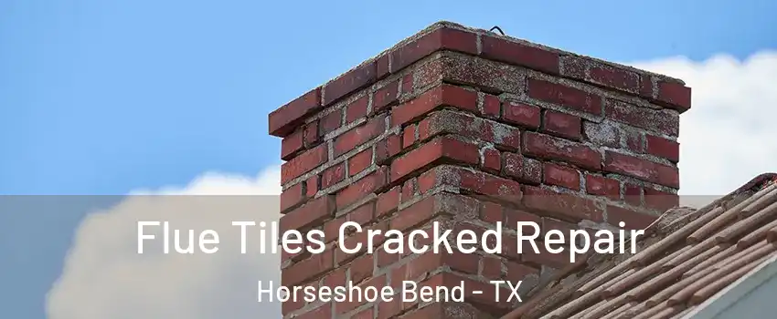 Flue Tiles Cracked Repair Horseshoe Bend - TX