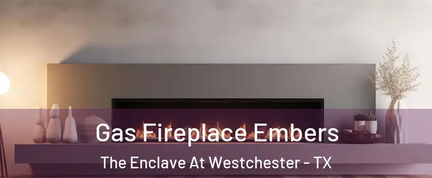 Gas Fireplace Embers The Enclave At Westchester - TX