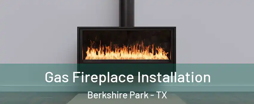 Gas Fireplace Installation Berkshire Park - TX