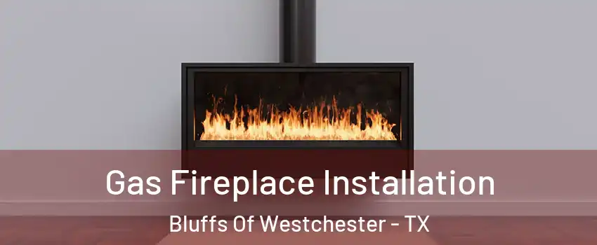 Gas Fireplace Installation Bluffs Of Westchester - TX