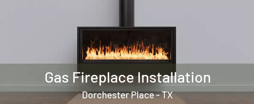 Gas Fireplace Installation Dorchester Place - TX