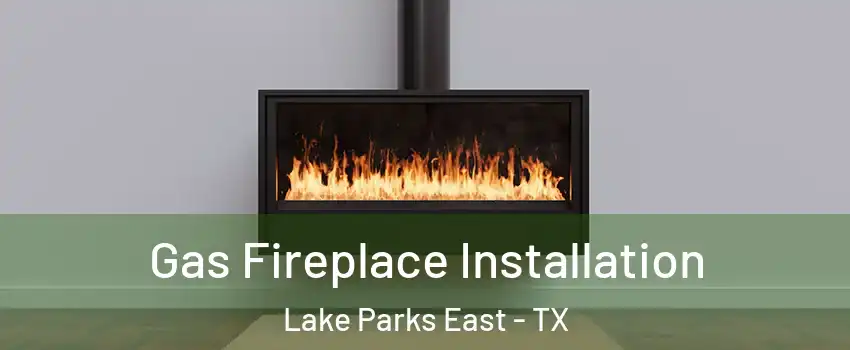 Gas Fireplace Installation Lake Parks East - TX