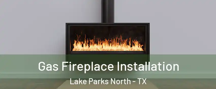 Gas Fireplace Installation Lake Parks North - TX