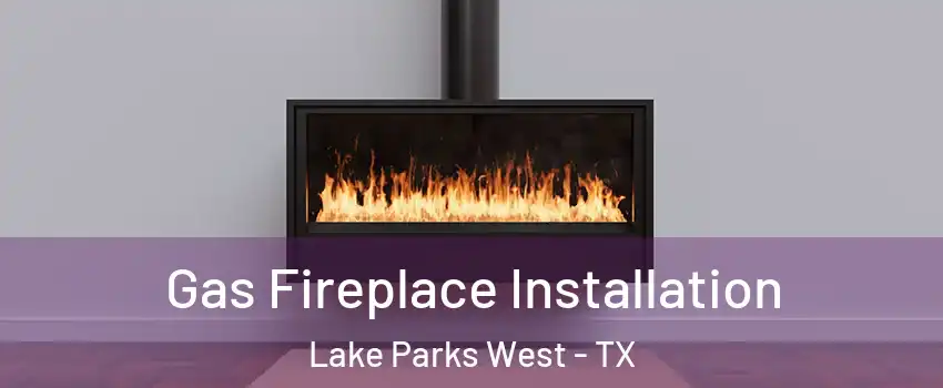 Gas Fireplace Installation Lake Parks West - TX