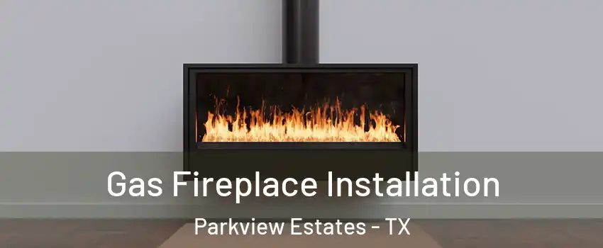 Gas Fireplace Installation Parkview Estates - TX