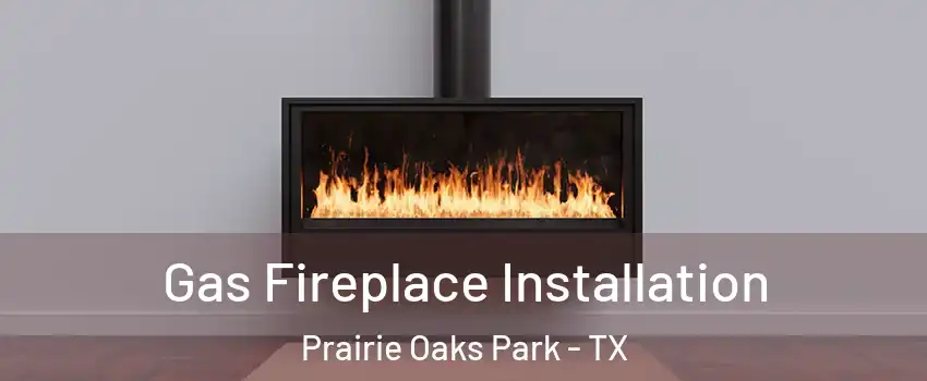 Gas Fireplace Installation Prairie Oaks Park - TX