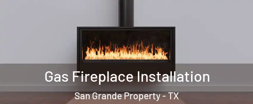 Gas Fireplace Installation San Grande Property - TX