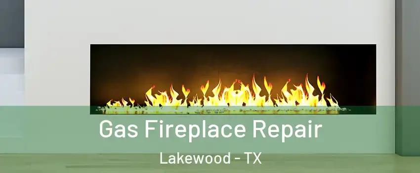 Gas Fireplace Repair Lakewood - TX