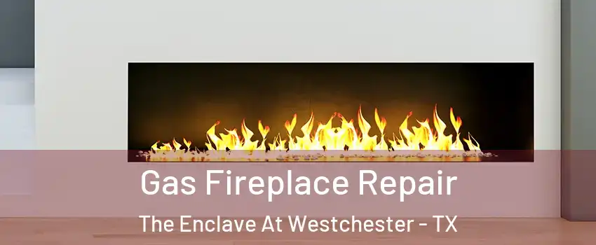 Gas Fireplace Repair The Enclave At Westchester - TX