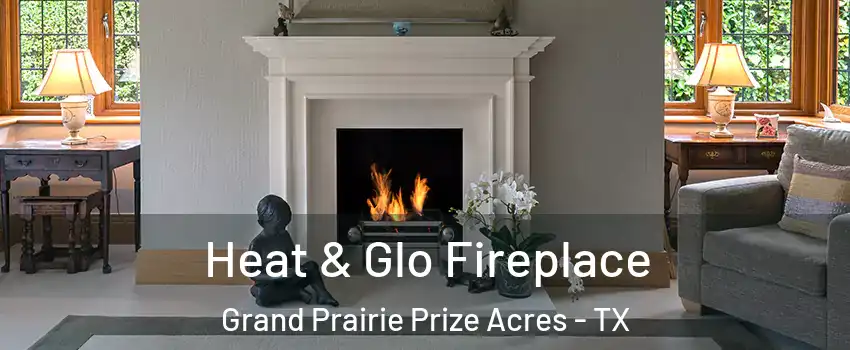 Heat & Glo Fireplace Grand Prairie Prize Acres - TX