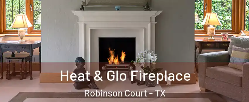 Heat & Glo Fireplace Robinson Court - TX