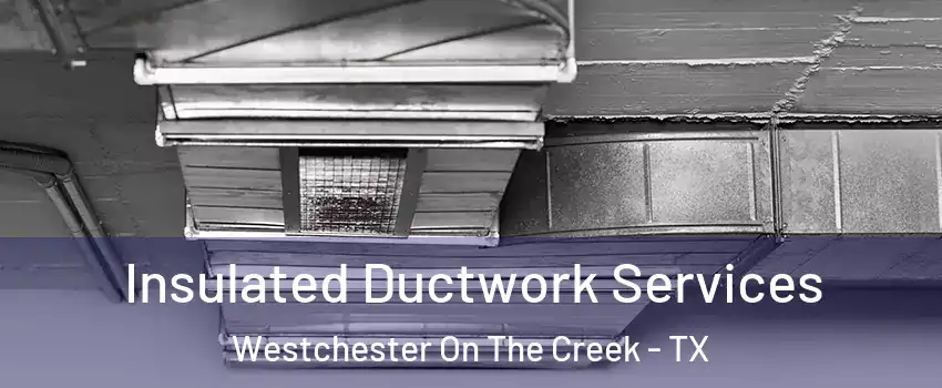 Insulated Ductwork Services Westchester On The Creek - TX