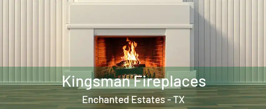 Kingsman Fireplaces Enchanted Estates - TX