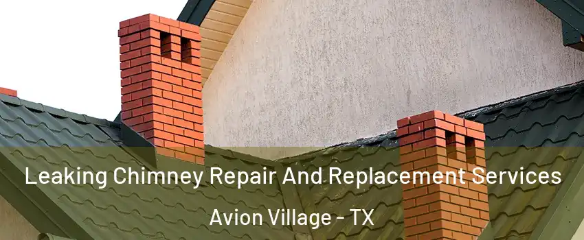 Leaking Chimney Repair And Replacement Services Avion Village - TX