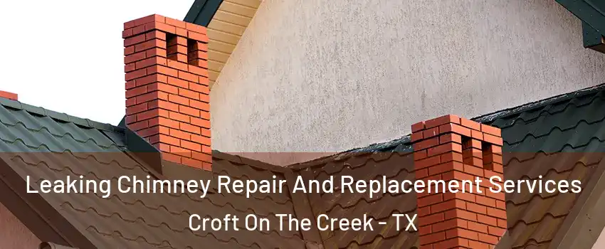 Leaking Chimney Repair And Replacement Services Croft On The Creek - TX