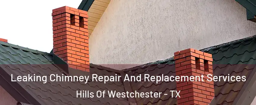 Leaking Chimney Repair And Replacement Services Hills Of Westchester - TX