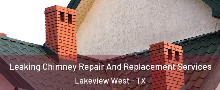 Leaking Chimney Repair And Replacement Services Lakeview West - TX