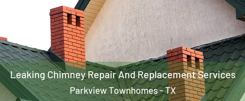 Leaking Chimney Repair And Replacement Services Parkview Townhomes - TX