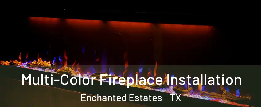 Multi-Color Fireplace Installation Enchanted Estates - TX